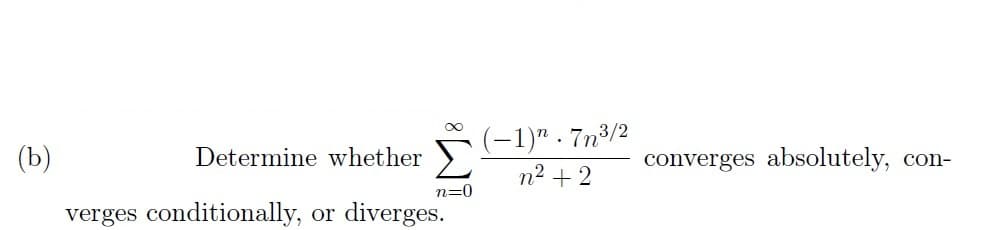 Determine whether
verges conditionally,
n=0
or diverges.
(−1)n. 7n³/2
n² + 2
converges absolutely,
con-