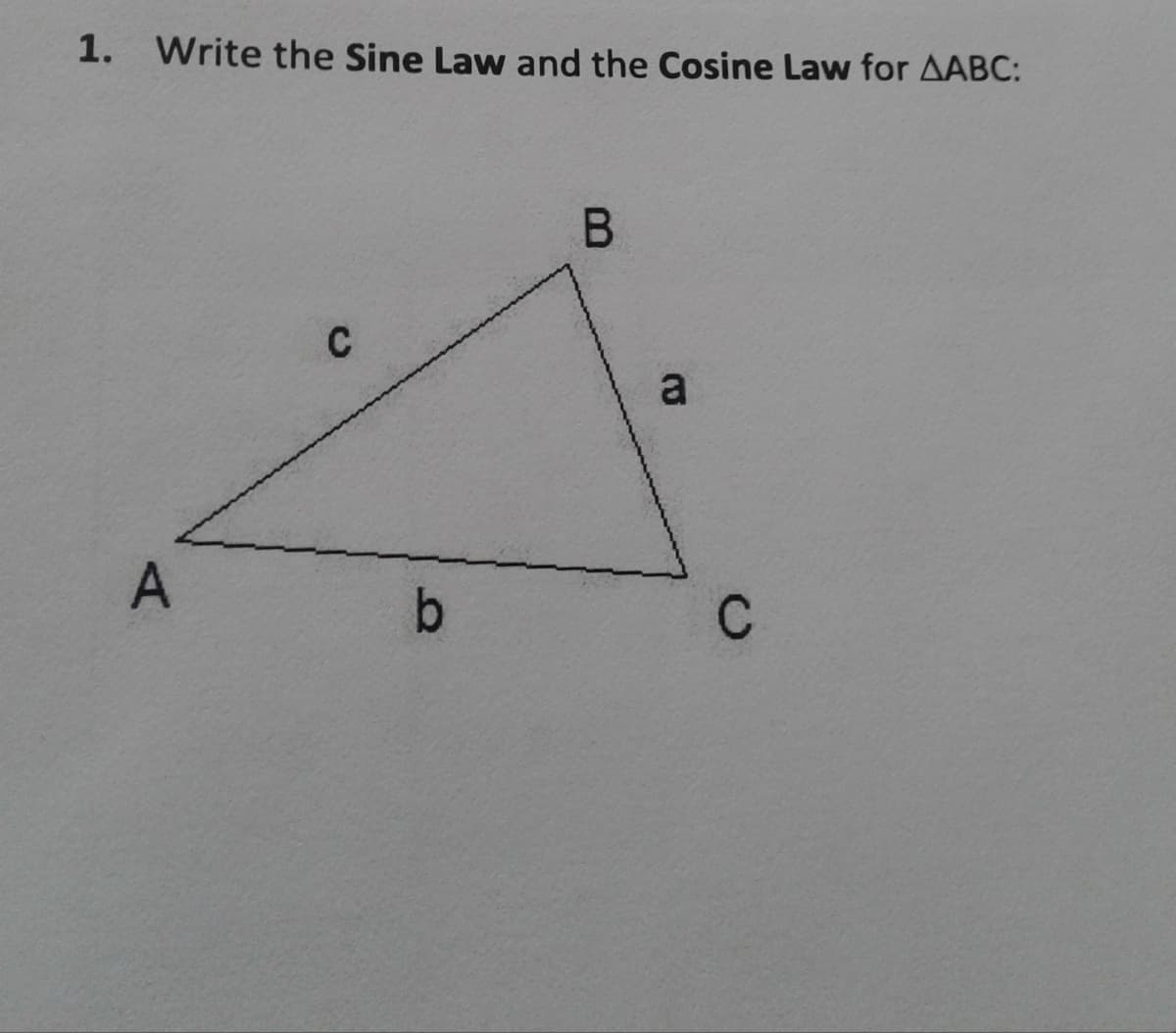 1. Write the Sine Law and the Cosine Law for AABC:
C
a
A
b.
C
