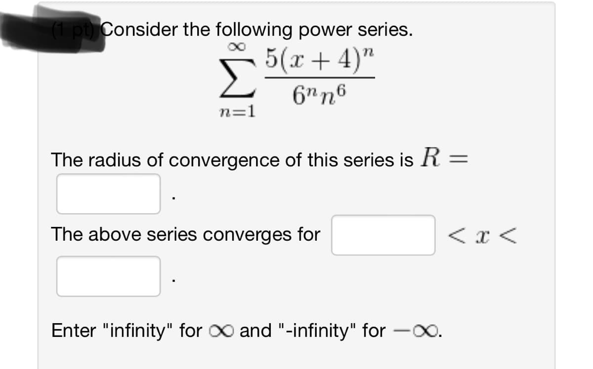 (1 pt) Consider the following power series.
5(x+4)"
6nn6
n=1
The radius of convergence of this series is R
The above series converges for
Enter "infinity" for ∞ and "-infinity" for -∞.
=
<x<