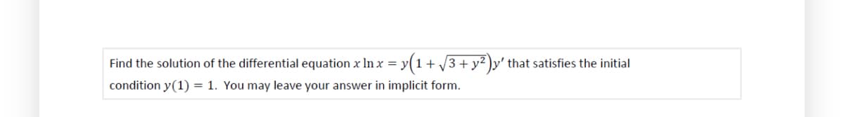 Find the solution of the differential equation x In x = y(1 + √3 + y²)y' that satisfies the initial
condition y(1) = 1. You may leave your answer in implicit form.
