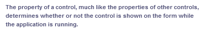The property of a control, much like the properties of other controls,
determines whether or not the control is shown on the form while
the application is running.