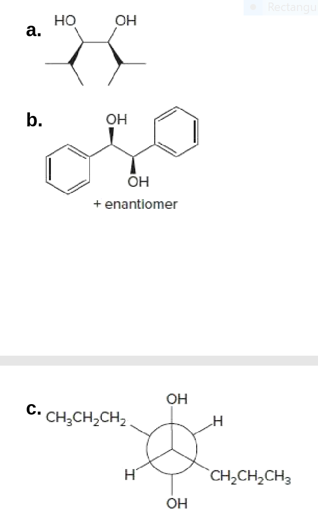 Rectangu
но
a.
OH
b.
OH
OH
+ enantiomer
ОН
C. CH,CH,CH2
Н
`CH,CH,CH3
OH
