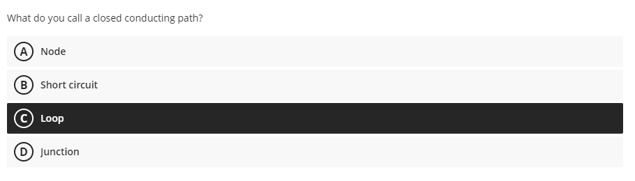 What do you calla closed conducting path?
A Node
B Short circuit
C) Loop
Junction
