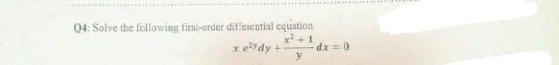 Q4: Solve the following first-order differential equation
x
ceydy +
dx = 0
y