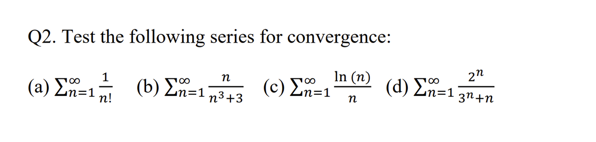 Q2. Test the following series for convergence:
In (n)
(a) Σ=1h
η
(b) Σ=1 (c) Σ=1 (d) Σ=1 gn+n
22
η
η3+3