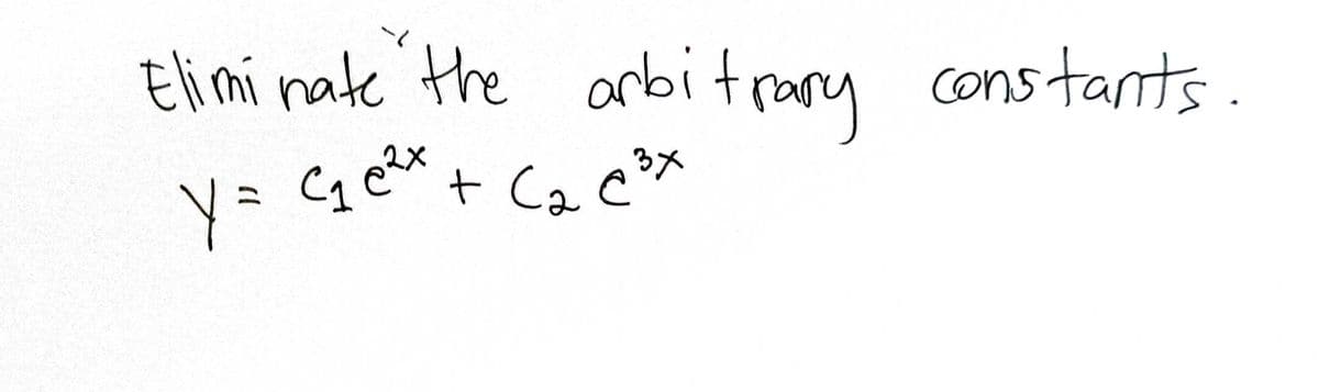 Eliminate the arbitrary constants.
Y = C₁ e²x + C₂ C³x