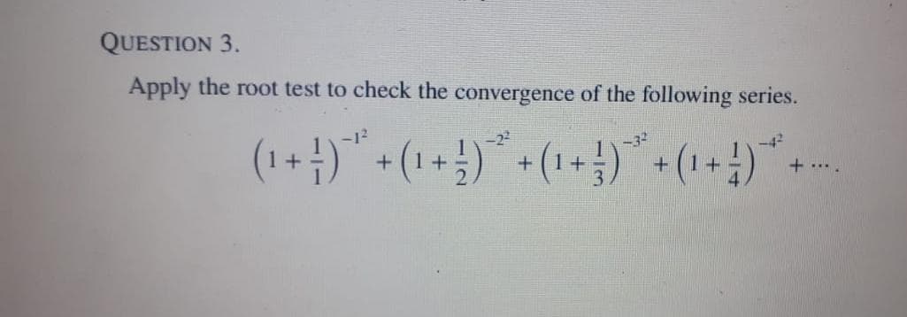 QUESTION 3.
Apply the root test to check the convergence of the following series.
(1+)"+ (1+})* +(1+})
"-(1+)"--
-12
-22
-32
-42
+ ... .

