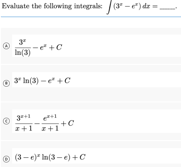 Evaluate the following integrals: |(3" – e") dx =
3*
- eª + C
|
In(3)
3* In(3) – e" + C
B
37+1
et+1
x +1
+C
x +1
о (3-е)"In(3 — е) +С
|
