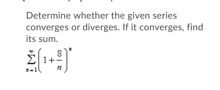 Determine whether the given series
converges or diverges. If it converges, find
its sum.
8
2|1+-
x-1
