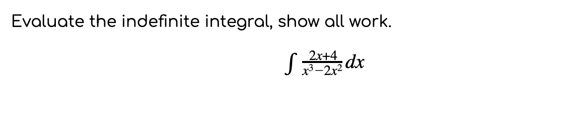 Evaluate the indefinite integral, show all work.
2x+4
dx
