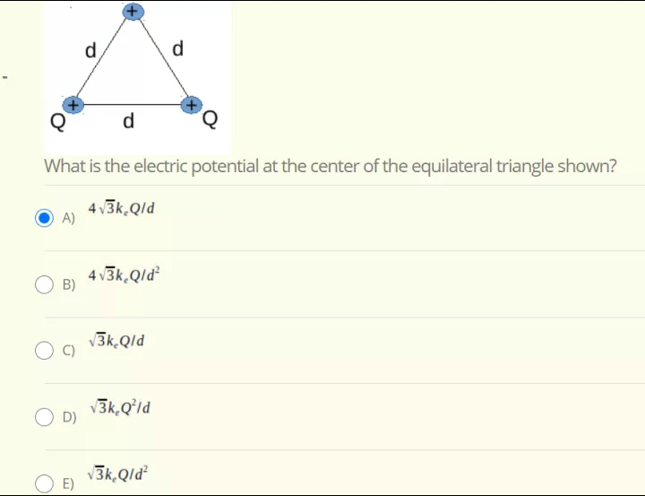 d
d
d
What is the electric potential at the center of the equilateral triangle shown?
4 v3k.Qld
A)
4 v3k,Qld
B)
v3k,QId
v3k,Q°ld
D)
v3k,Qld²
E)
