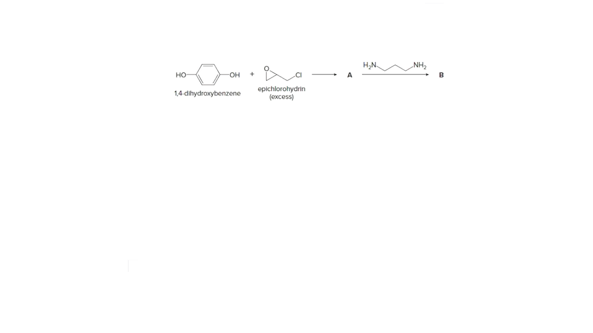 H,N
NH,
но
OH
.CI
B
epichlorohydrin
(excess)
1,4-dihydroxybenzene
