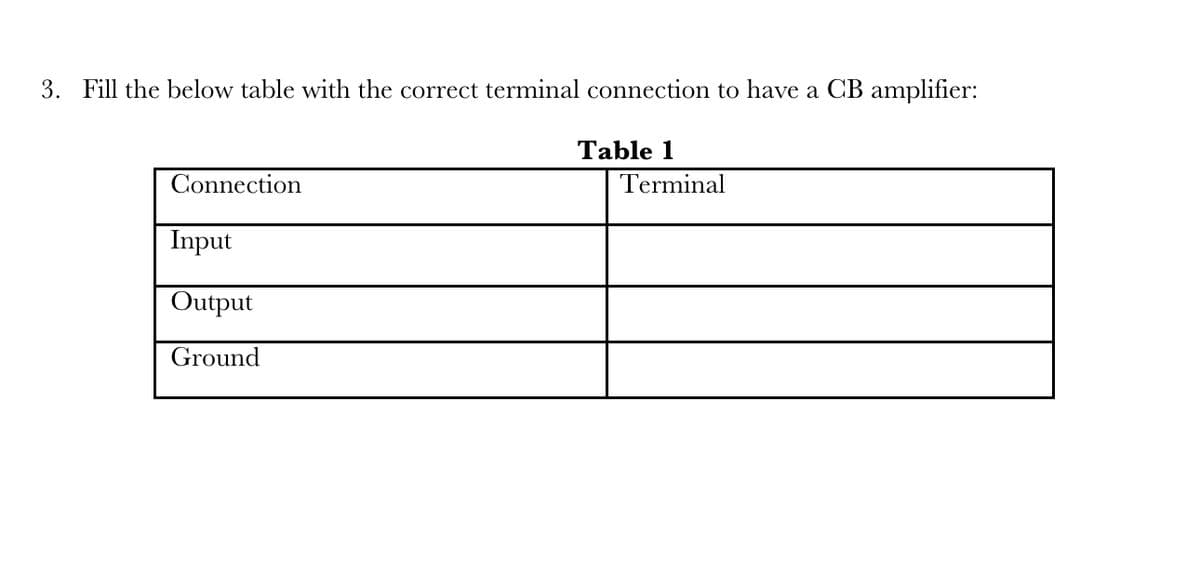 3. Fill the below table with the correct terminal connection to have a CB amplifier:
Table 1
Connection
Input
Output
Ground
Terminal