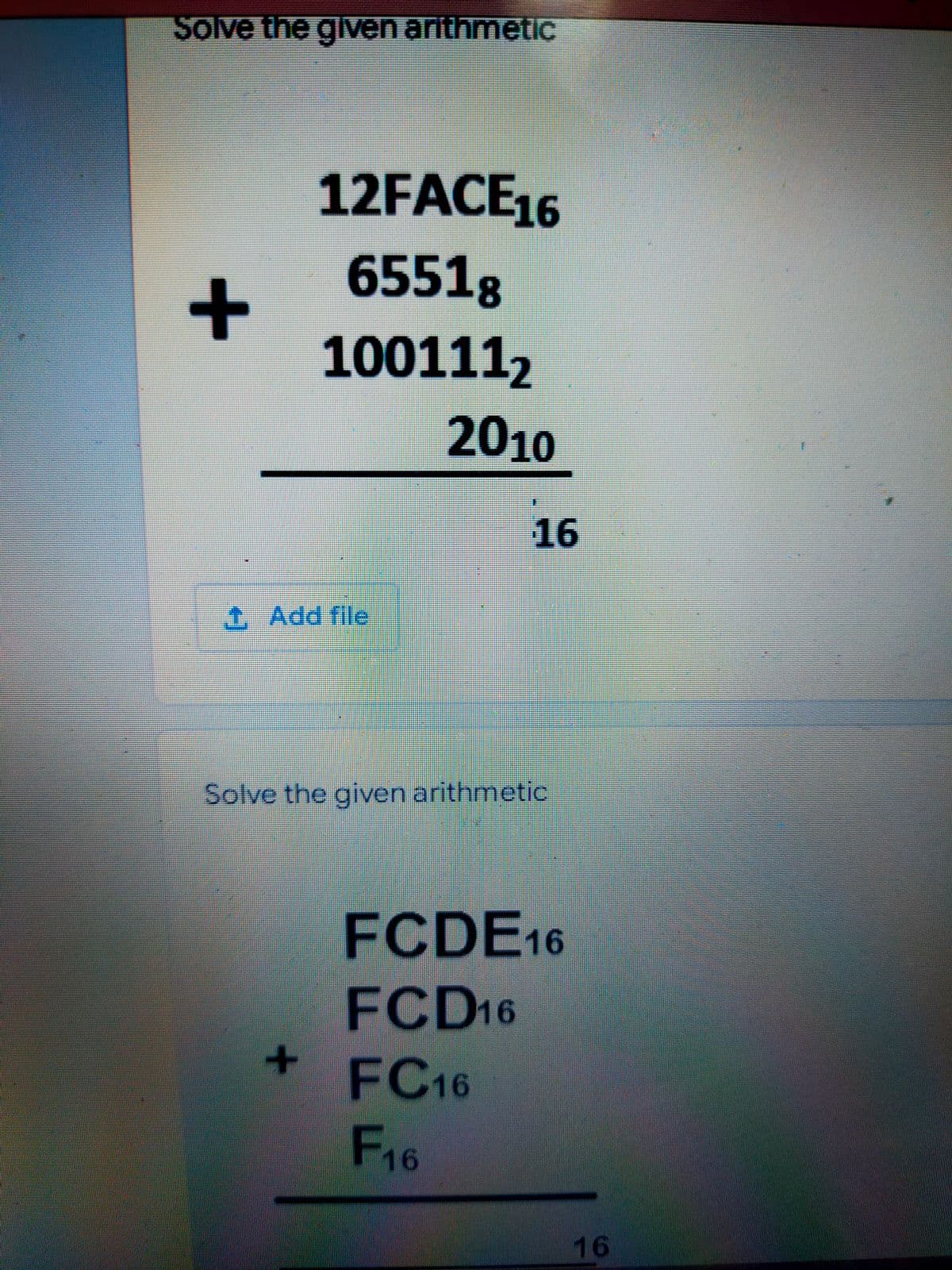 Solve the given arithmetic
12FACE16
6551g
+
1001112
2010
16
1 Add file
Solve the given arithmetic
FCDE16
FCD16
FC16
16
16
