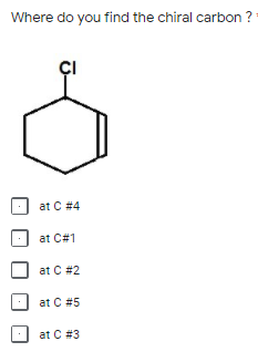 Where do you find the chiral carbon ?
ÇI
at C #4
at C#1
at C #2
at C #5
at C #3
