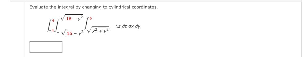 Evaluate the integral by changing to cylindrical coordinates.
LS
16-26
xz dz dx dy
-
V 16 - y2
x2 + y2