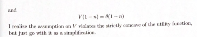 and
V(1 – n) = 0(1 – n)
I realize the assumption on V violates the strictly concave of the utility function,
but just go with it as a simplification.
