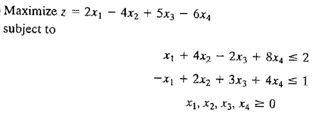 Мaximize z %3D 2х1 — 4х2 + 5хз — 6х4
subject to
Xị + 4x, - 2x3 + 8x4 < 2
-Xị + 2x2 + 3x3 + 4x4 s 1
X1, X2, X3, X4 2 0
