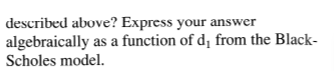 described above? Express your answer
algebraically as a function of d, from the Black-
Scholes model.
