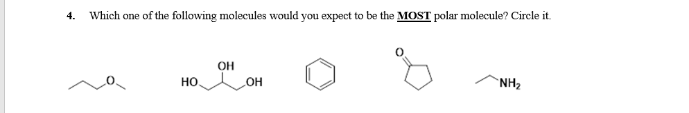 4.
Which one of the following molecules would you expect to be the MOST polar molecule? Circle it.
OH
`NH2
Но
HO
