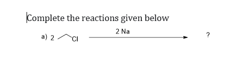Complete the reactions given below
2 Na
?
a) 2
