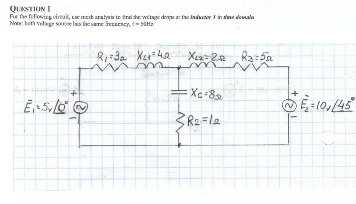 QUESTION 1
For the following circuit, use mesh analysis to find the voltage drops at the inductor 1 in time domain
Note: both voltage source has the same frequency, f 50HZ
Riz=5a
Xc=82
R2=le
