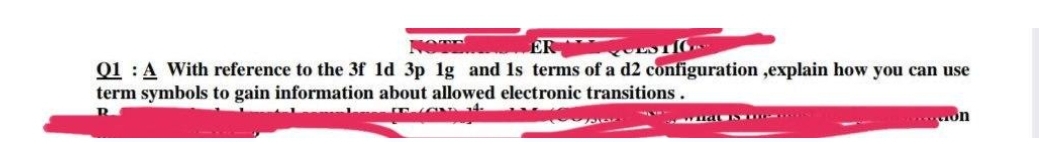 Q1 :A With reference to the 3f 1d 3p 1g and Is terms of a d2 configuration ,explain how you can use
term symbols to gain information about allowed electronic transitions.
wna W
wwwon
