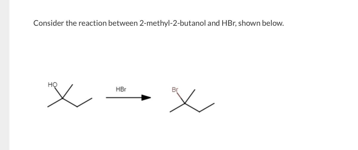Consider the reaction between 2-methyl-2-butanol and HBr, shown below.
но
HBr
Br
Х
