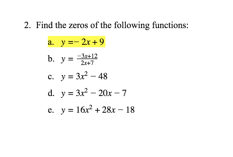 Find the zeros of the following functions:
а. у %3— 2х + 9
b.
y =
-3x+12
2x+7

