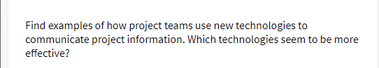 Find examples of how project teams use new technologies to
communicate project information. Which technologies seem to be more
effective?
