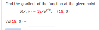 Find the gradient of the function at the given point.
g(x, y) = 18xev/x, (18, 0)
Vg(18, 0) =
