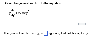 Obtain the general solution to the equation.
dx
y + 2x=8y²
dy
The general solution is x(y) = ignoring lost solutions, if any.