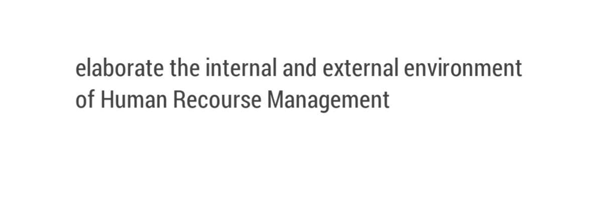 elaborate the internal and external environment
of Human Recourse Management
