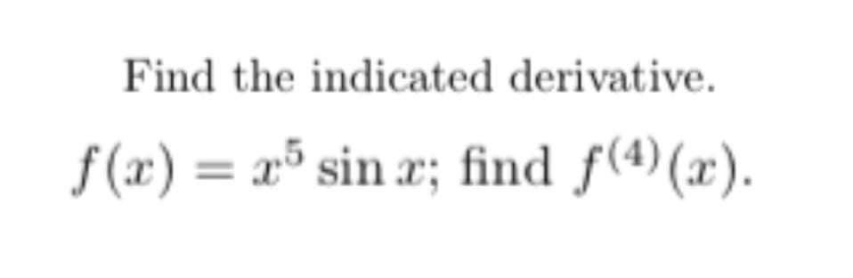 Find the indicated derivative.
f(x) = x° sin x; find f(4)(x).
%3D
