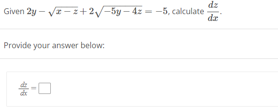 Given 2y-√x-z+2√-5y-4z = -5, calculate
Provide your answer below:
||
dz
dx