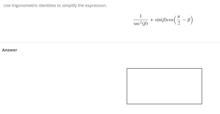 Use trigonometric identities to simplify the expression.
1
+ sin(B)cos( - B)
sec2(B)
Answer
