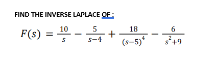 FIND THE INVERSE LAPLACE OF :
10
5
18
6
F(s)
2
S-4
(s–5)*
S+9
