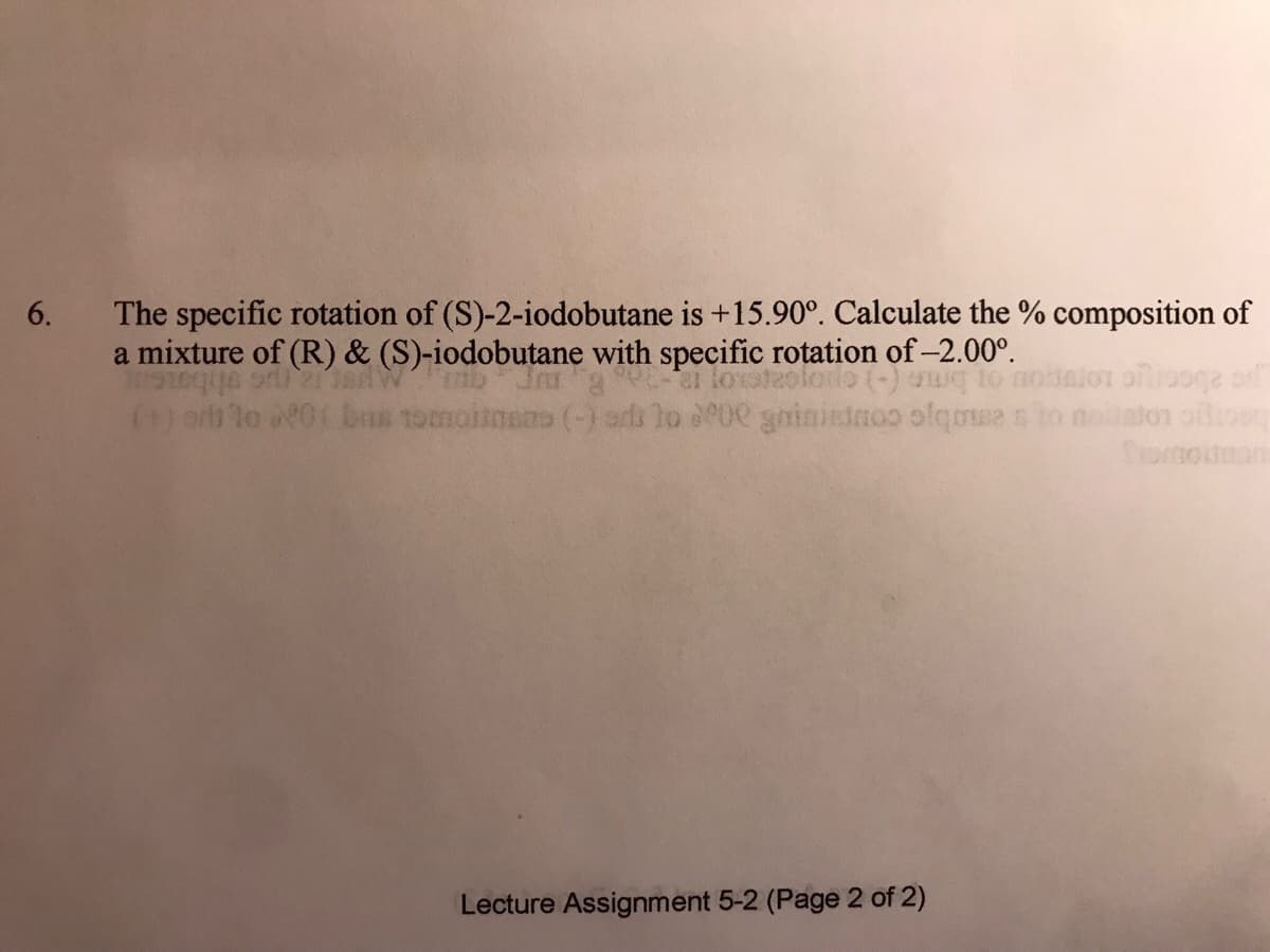 The specific rotation of (S)-2-iodobutane is +15.90°. Calculate the % composition of
a mixture of (R) & (S)-iodobutane with specific rotation of-2.00°.
or bmn (-)
