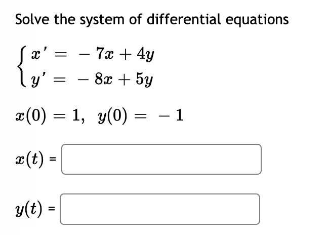 Solve the system of differential equations
x'
7x + 4y
-
ly'
— 8х + 5y
-
¤(0) = 1, y(0) =
- 1
x(t) =
y(t) =
