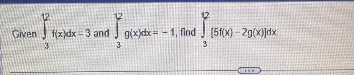 Given
3
f(x)dx=3 and
3
gixid
g(x)dx= -1, find
}{5f(x) - 2g(x)]dx.
[1500
3
T