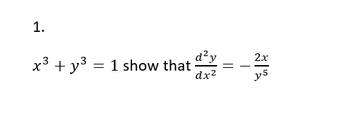 1.
x³ +y³
d²y
dx²
= 1 show that =
|
2x
y5