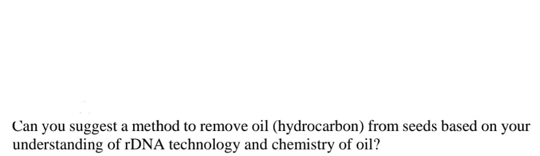 Can you suggest a method to remove oil (hydrocarbon) from seeds based on your
understanding of 1DNA technology and chemistry of oil?
