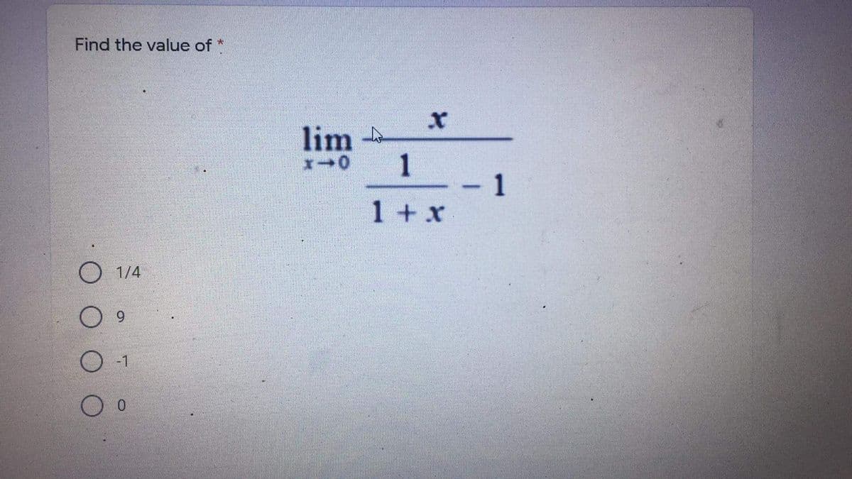 Find the value of *
lim -
1
- 1
1 + x
1/4
6.
-1
