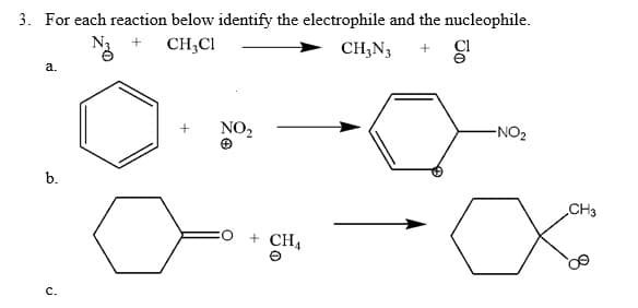 3. For each reaction below identify the electrophile and the nucleophile.
CH;CI
CH;N3
a.
NO2
-NO2
b.
CH3
+ CH4
C.

