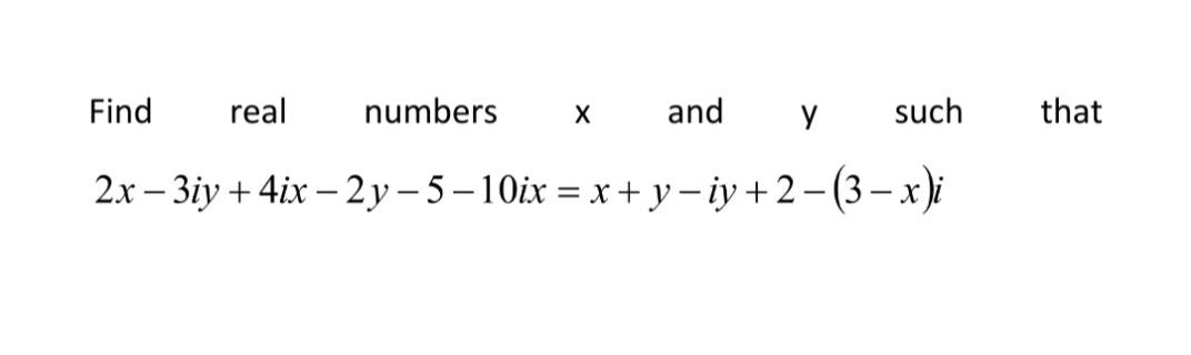 Find
real
numbers
x and
y
such
that
2х - Зiy + 4ix - 2у-5-10ix %3Dх + у- iу +2-(3—х);
