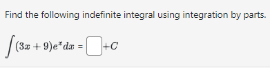 Find the following indefinite integral using integration by parts.
[(3x +
=0+c
(3x + 9)e* dx =