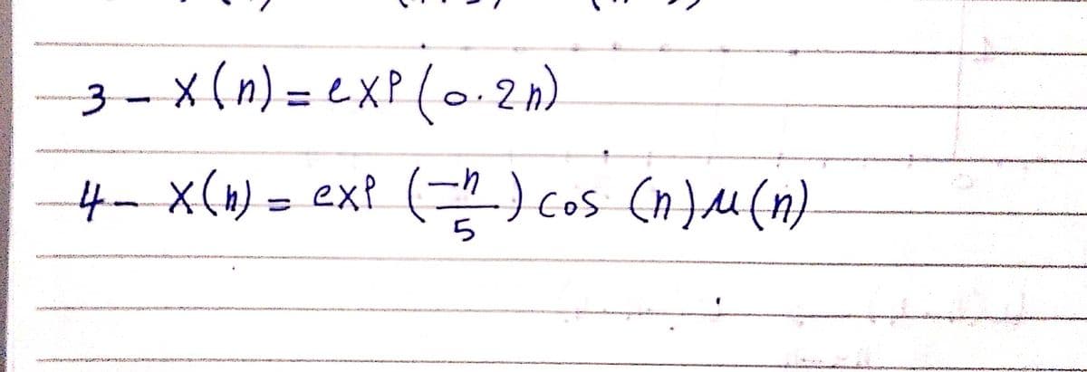 3-x(n) =exP(0.21)
4-X(+) = ex? (=) cos (n)M(n)
