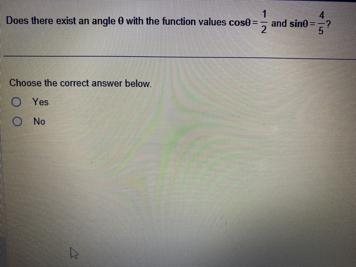 Does there exist an angle 0 with the function values cose
Choose the correct answer below.
Yes
No
OO
k
2
and sine--?