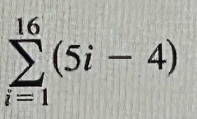 16
Σ (5i - 4)
i=1