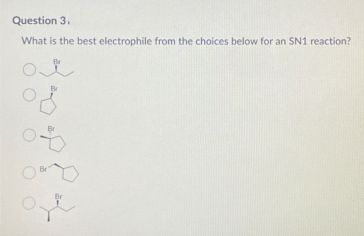 Question 3.
What is the best electrophile from the choices below for an SN1 reaction?
Br
Br
Br
Br
Br